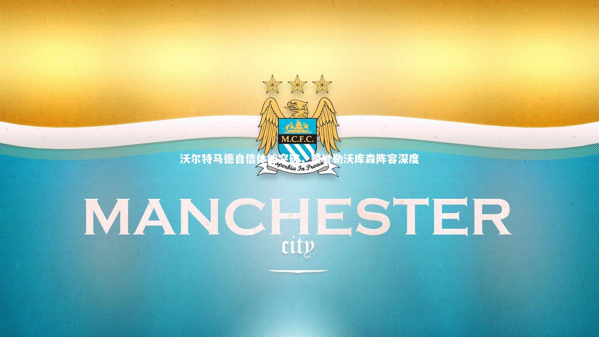 沃尔特马德自信体能突破,赞誉勒沃库森阵容深度