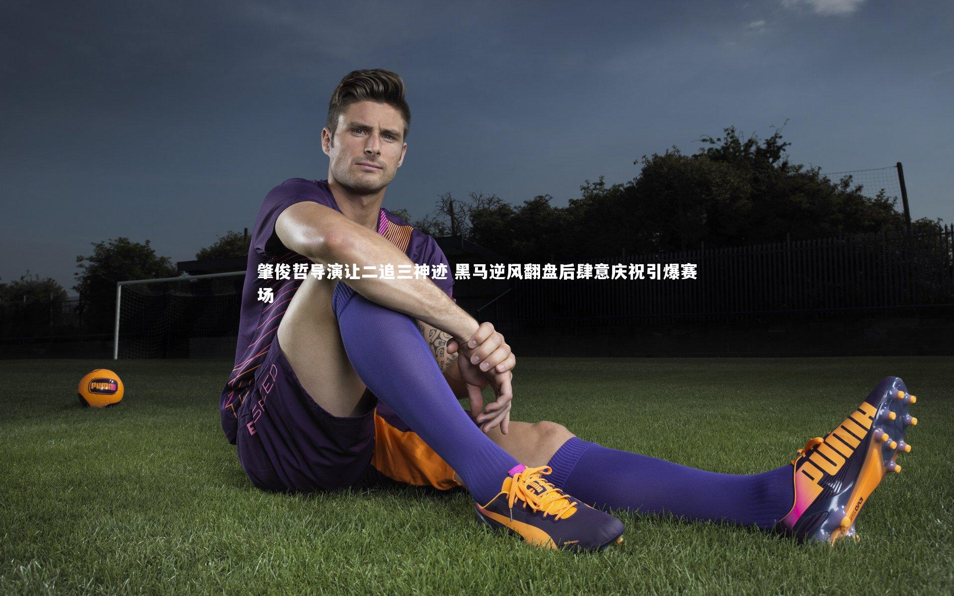 肇俊哲导演让二追三神迹 黑马逆风翻盘后肆意庆祝引爆赛场